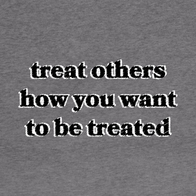 Treat Others How You Want To Be Treated by Sthickers